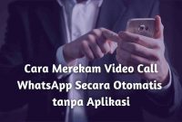 Cara merekam video call whatsapp secara otomatis tanpa aplikasi